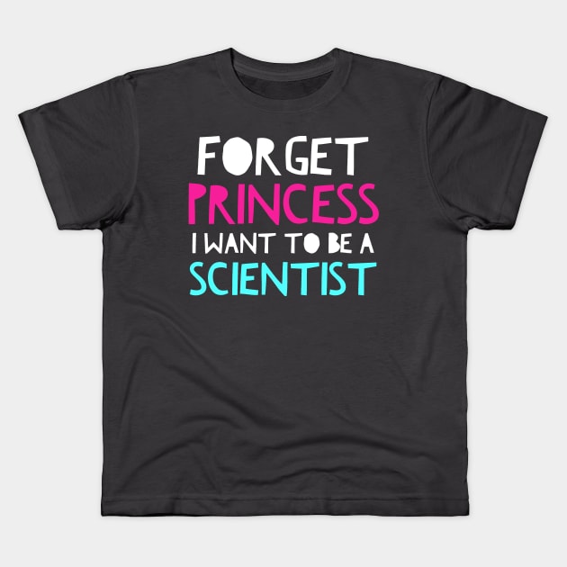 Forget Princess I Want To Be A Scientist Science Girls Kids T-Shirt by AstroGearStore